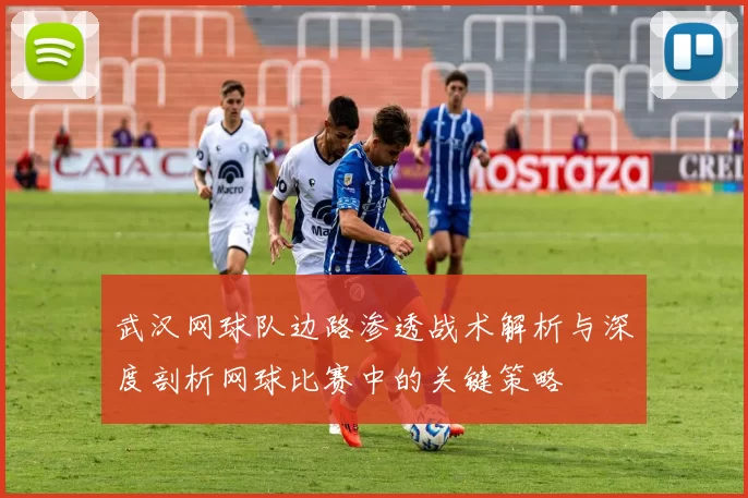 武汉网球队边路渗透战术解析与深度剖析网球比赛中的关键策略