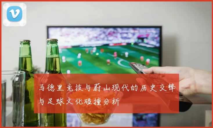 马德里竞技与蔚山现代的历史交锋与足球文化碰撞分析