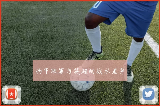 西甲联赛与英超的战术差异