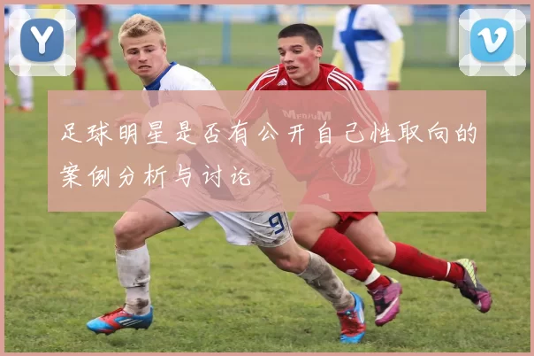 足球明星是否有公开自己性取向的案例分析与讨论