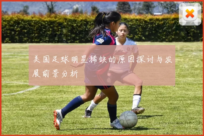 美国足球明星稀缺的原因探讨与发展前景分析