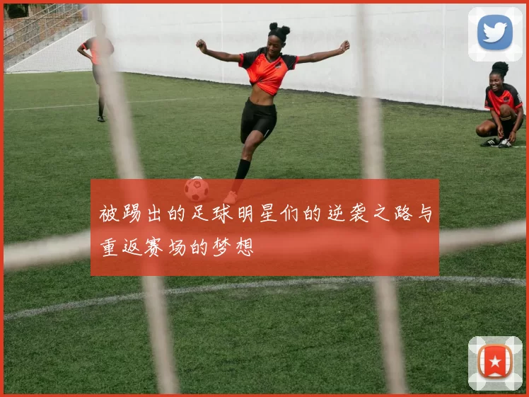 被踢出的足球明星们的逆袭之路与重返赛场的梦想
