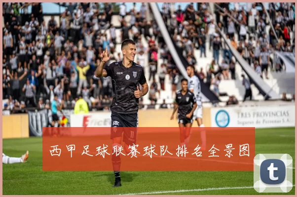 西甲足球联赛球队排名全景图