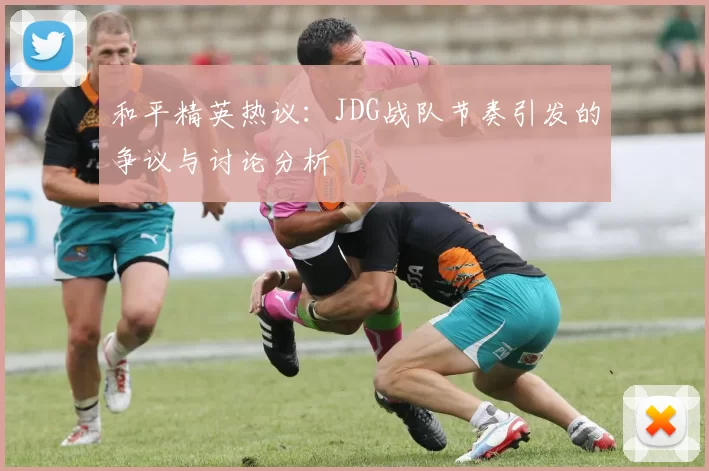 和平精英热议：JDG战队节奏引发的争议与讨论分析